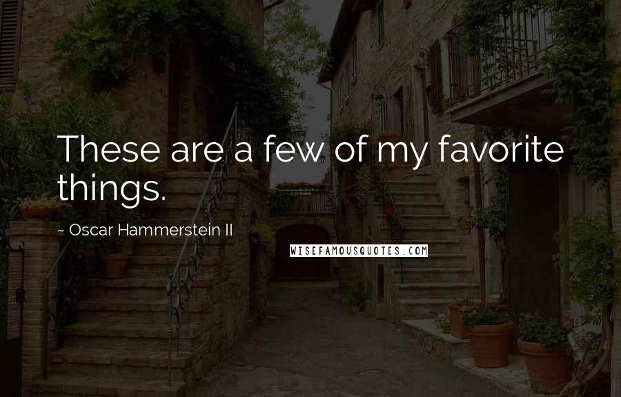 Oscar Hammerstein II Quotes: These are a few of my favorite things.