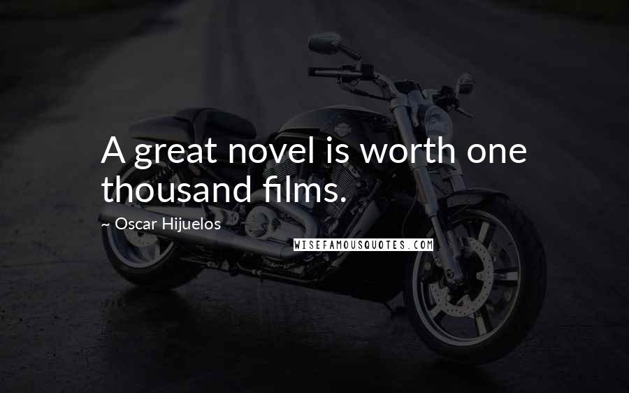 Oscar Hijuelos Quotes: A great novel is worth one thousand films.