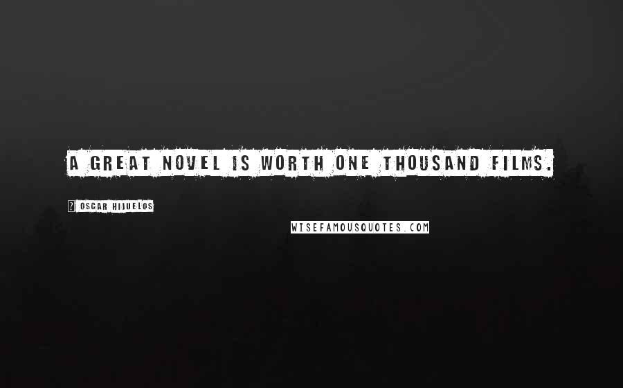 Oscar Hijuelos Quotes: A great novel is worth one thousand films.