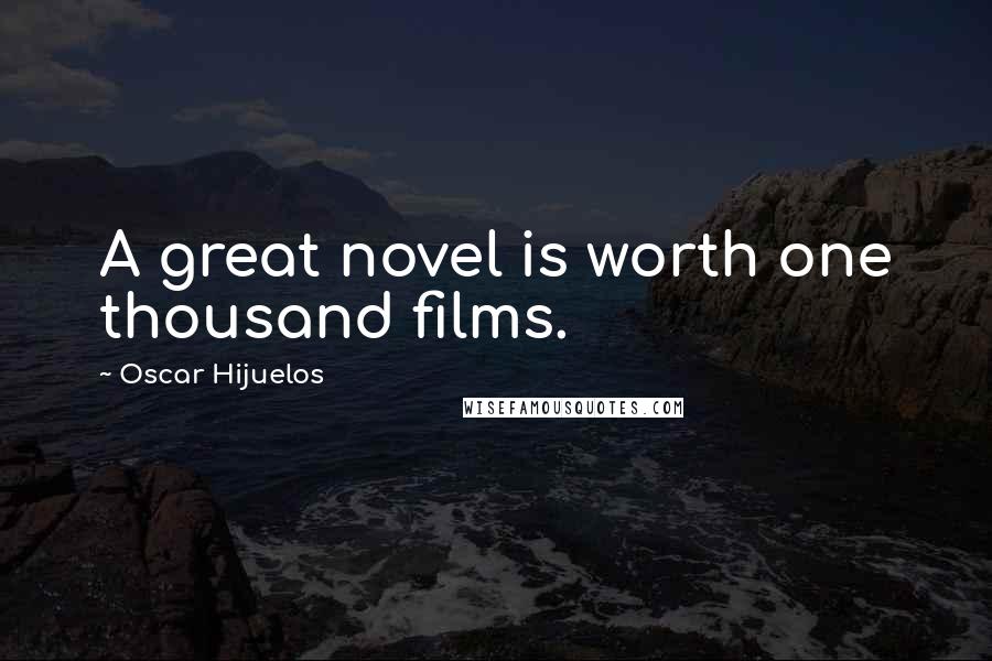 Oscar Hijuelos Quotes: A great novel is worth one thousand films.