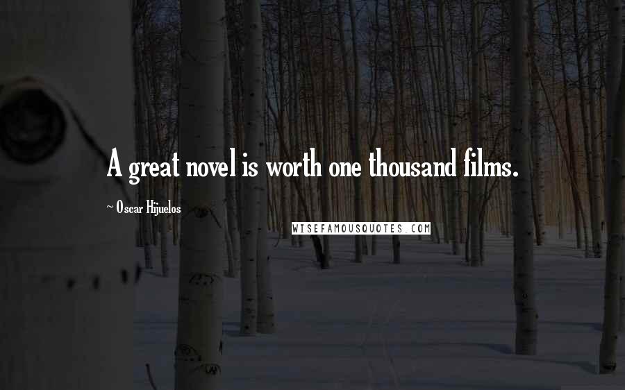 Oscar Hijuelos Quotes: A great novel is worth one thousand films.