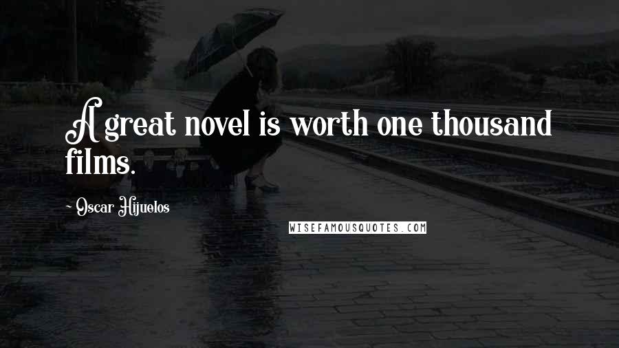 Oscar Hijuelos Quotes: A great novel is worth one thousand films.