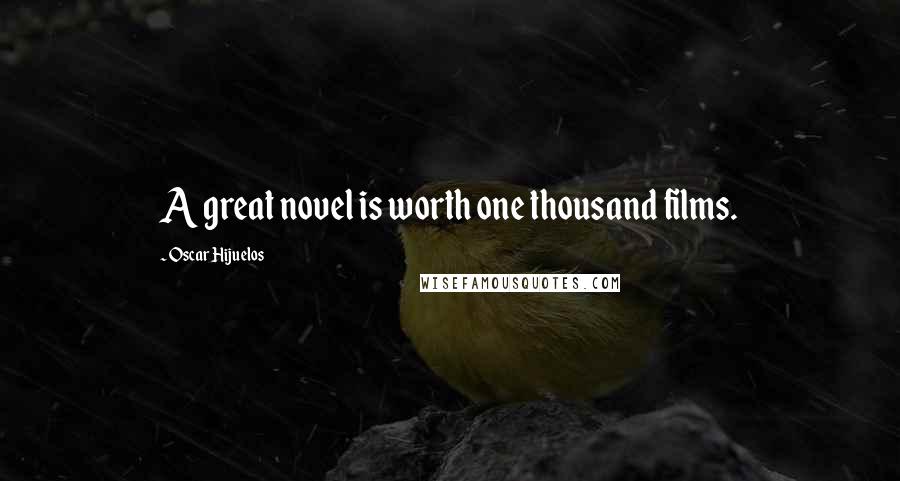 Oscar Hijuelos Quotes: A great novel is worth one thousand films.