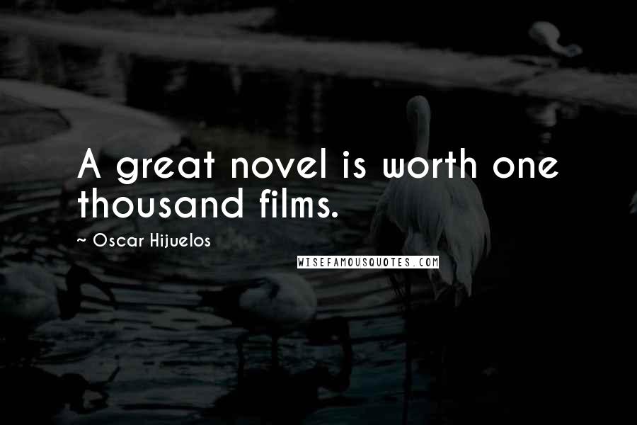 Oscar Hijuelos Quotes: A great novel is worth one thousand films.