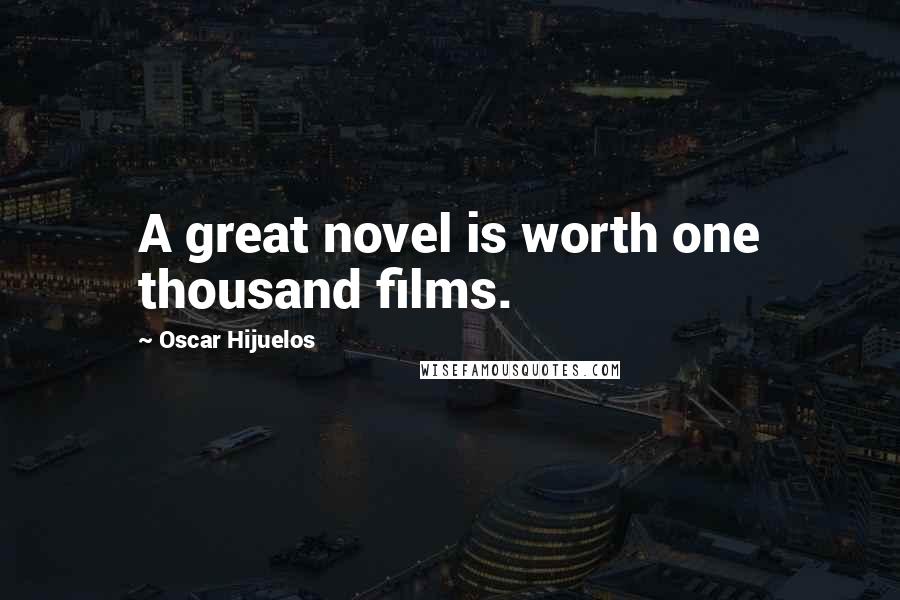 Oscar Hijuelos Quotes: A great novel is worth one thousand films.