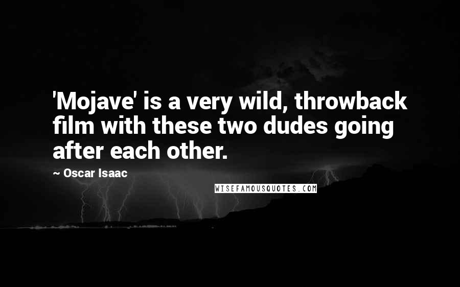 Oscar Isaac Quotes: 'Mojave' is a very wild, throwback film with these two dudes going after each other.