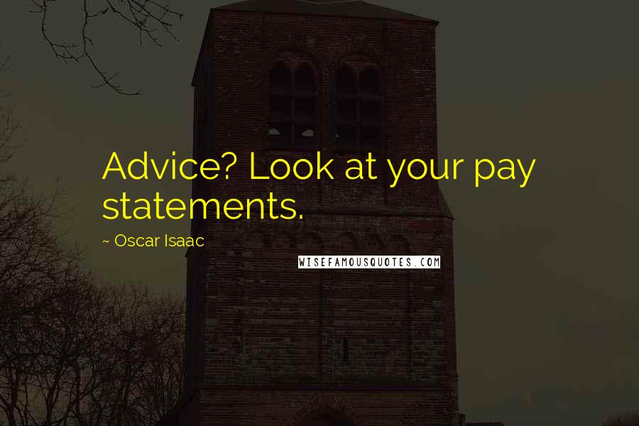 Oscar Isaac Quotes: Advice? Look at your pay statements.