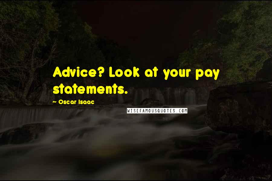 Oscar Isaac Quotes: Advice? Look at your pay statements.