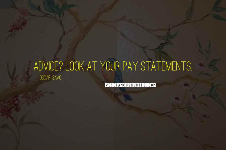 Oscar Isaac Quotes: Advice? Look at your pay statements.