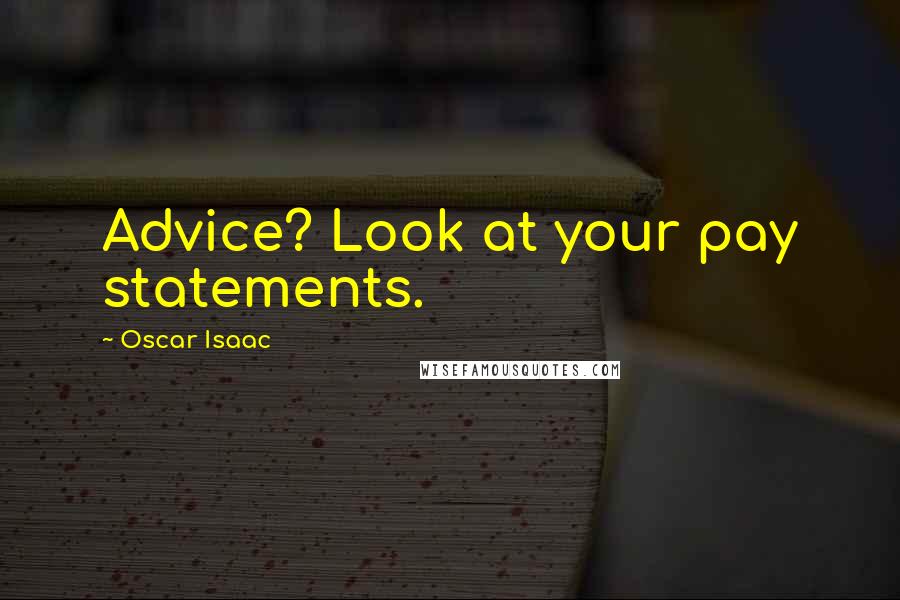 Oscar Isaac Quotes: Advice? Look at your pay statements.