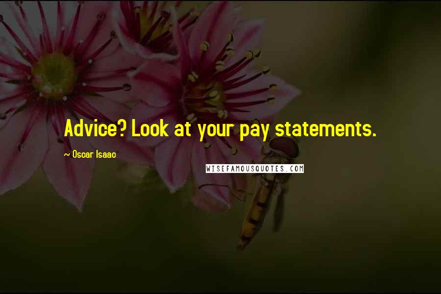Oscar Isaac Quotes: Advice? Look at your pay statements.