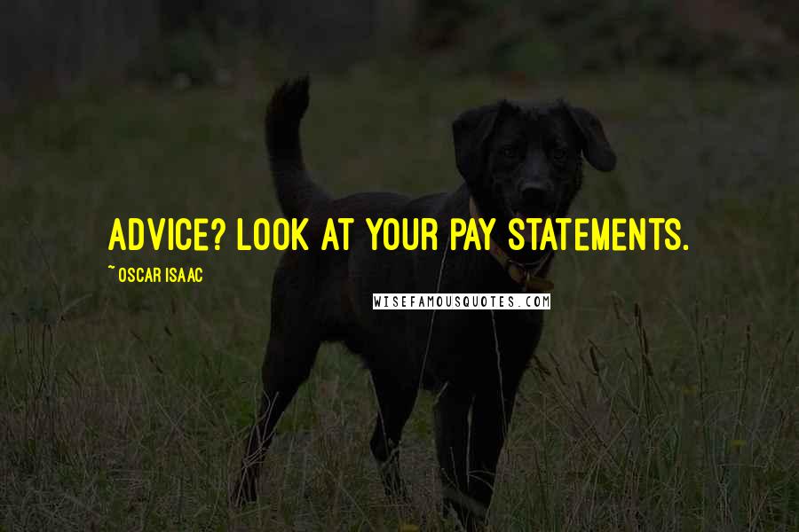 Oscar Isaac Quotes: Advice? Look at your pay statements.