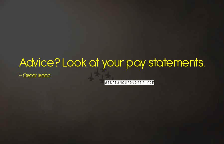 Oscar Isaac Quotes: Advice? Look at your pay statements.