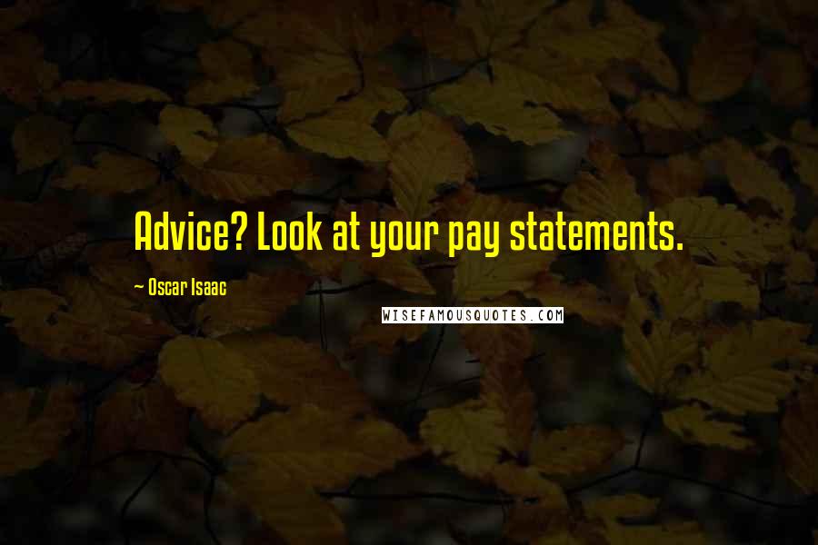 Oscar Isaac Quotes: Advice? Look at your pay statements.
