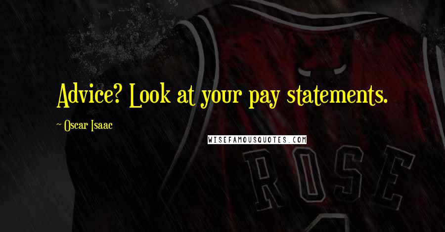 Oscar Isaac Quotes: Advice? Look at your pay statements.