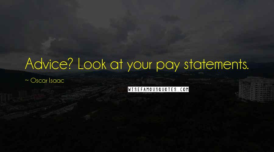 Oscar Isaac Quotes: Advice? Look at your pay statements.
