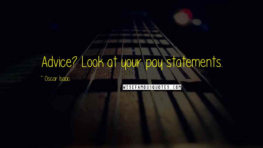 Oscar Isaac Quotes: Advice? Look at your pay statements.