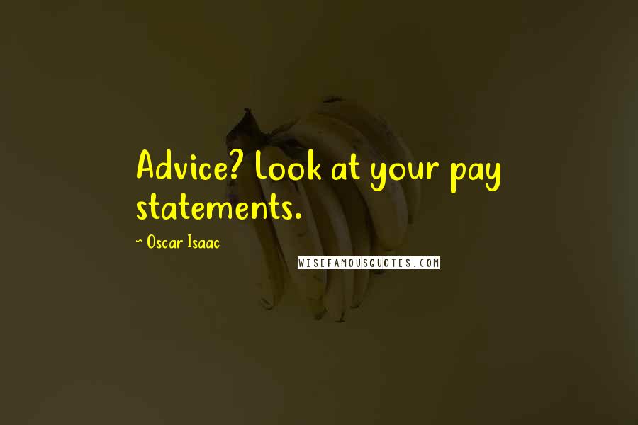 Oscar Isaac Quotes: Advice? Look at your pay statements.