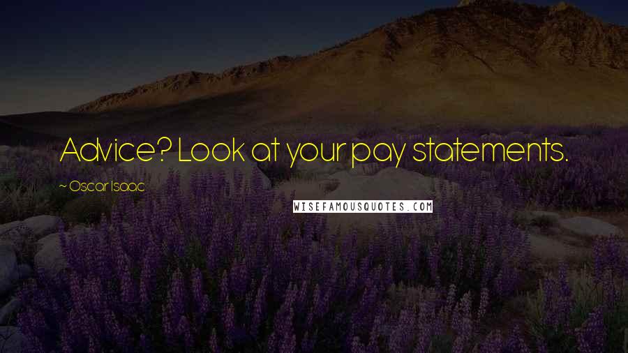 Oscar Isaac Quotes: Advice? Look at your pay statements.