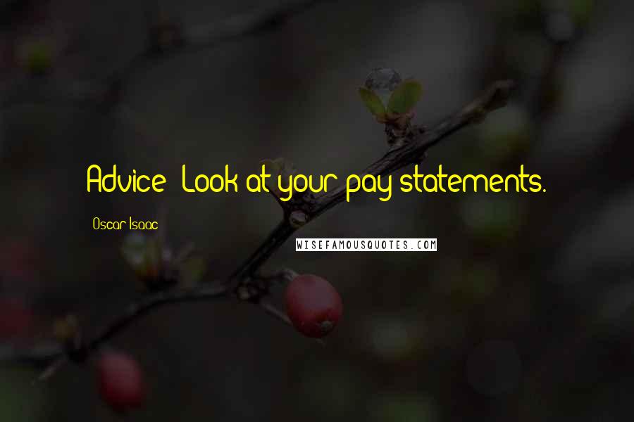 Oscar Isaac Quotes: Advice? Look at your pay statements.