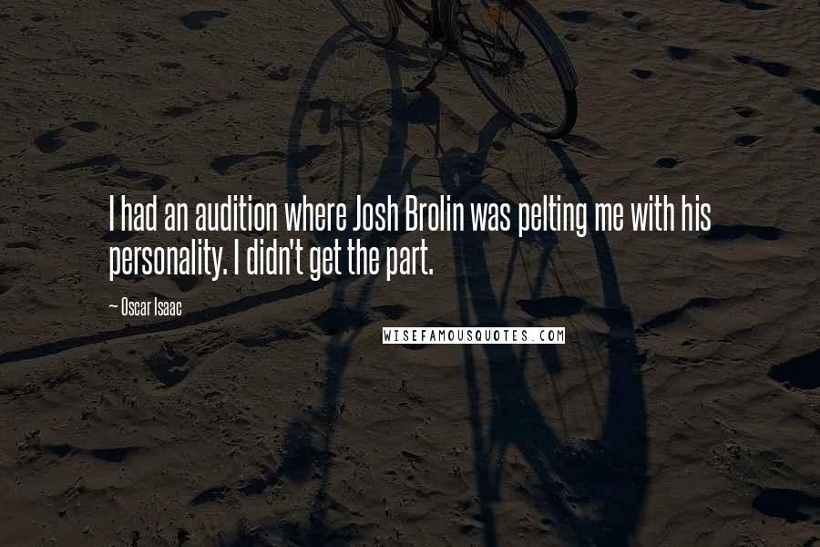 Oscar Isaac Quotes: I had an audition where Josh Brolin was pelting me with his personality. I didn't get the part.