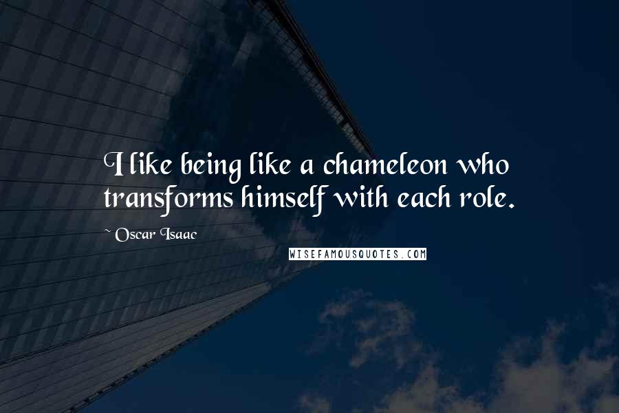 Oscar Isaac Quotes: I like being like a chameleon who transforms himself with each role.