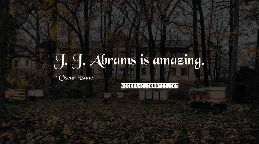 Oscar Isaac Quotes: J. J. Abrams is amazing.