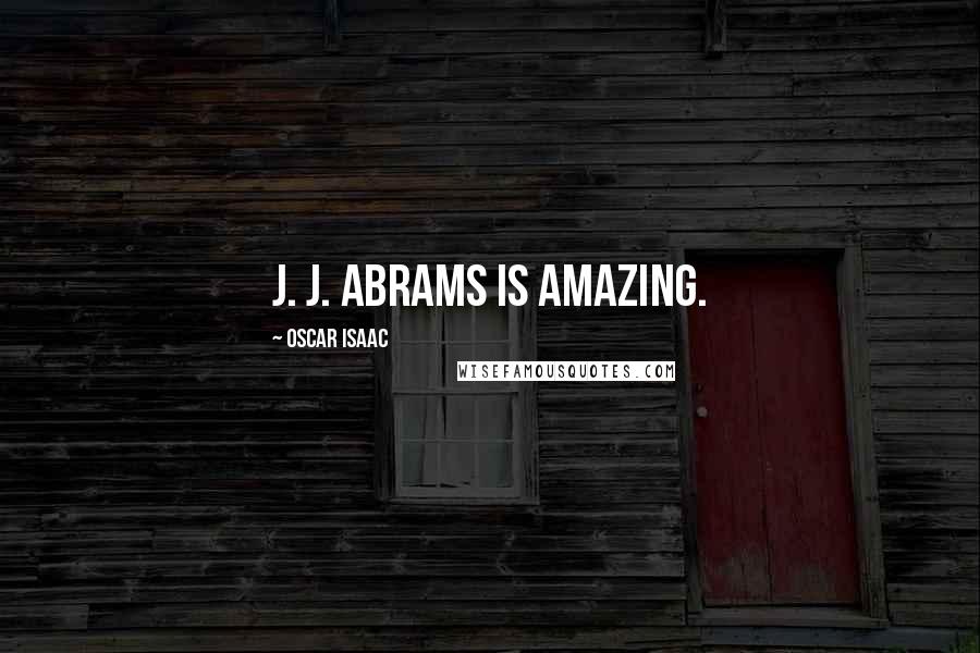 Oscar Isaac Quotes: J. J. Abrams is amazing.