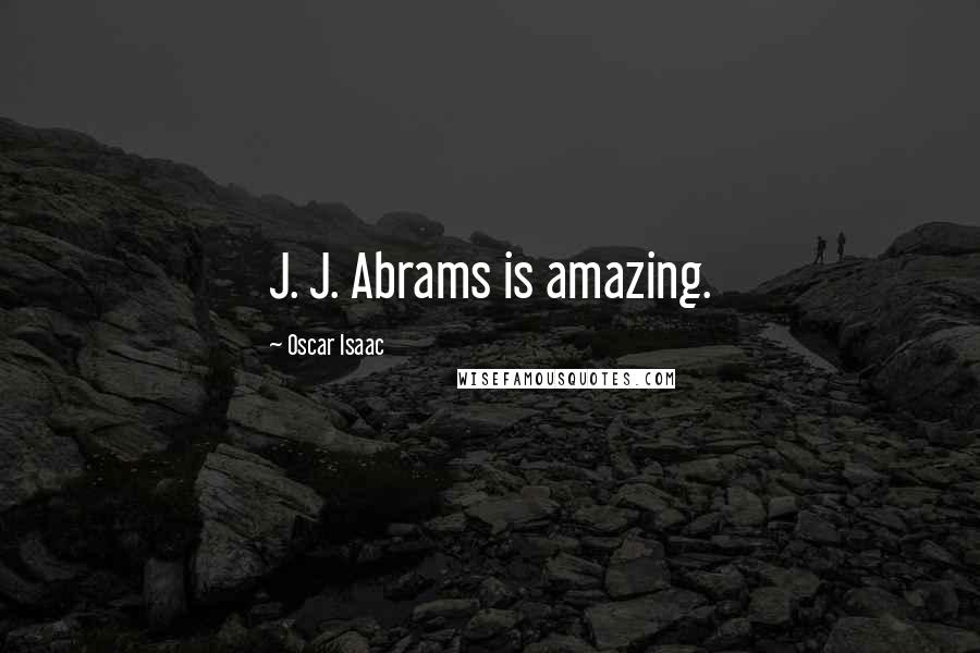 Oscar Isaac Quotes: J. J. Abrams is amazing.