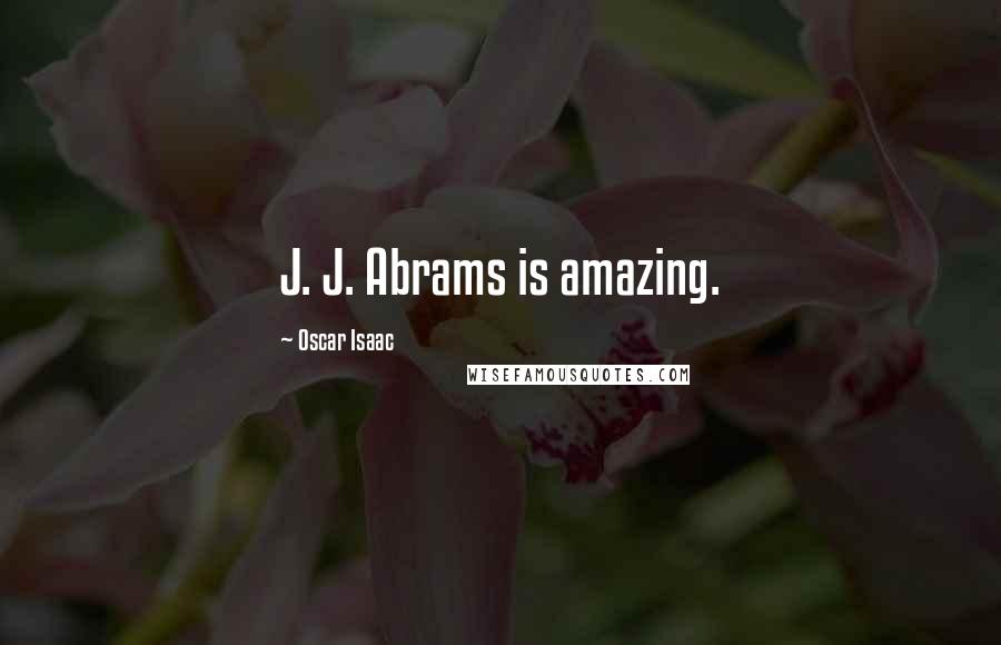 Oscar Isaac Quotes: J. J. Abrams is amazing.