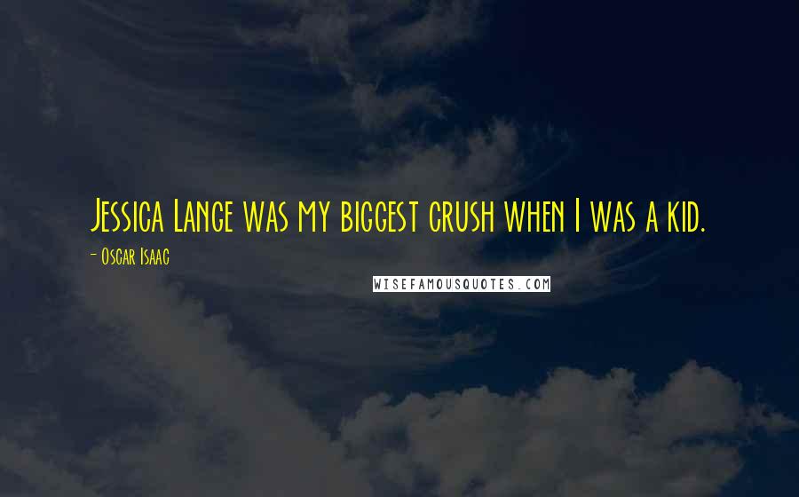 Oscar Isaac Quotes: Jessica Lange was my biggest crush when I was a kid.