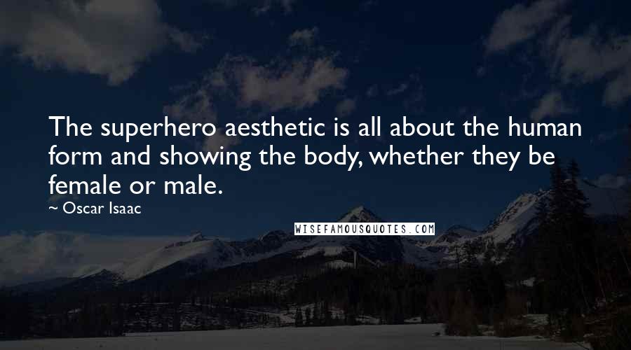 Oscar Isaac Quotes: The superhero aesthetic is all about the human form and showing the body, whether they be female or male.
