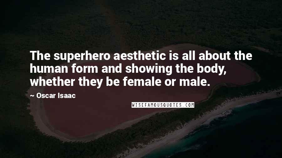 Oscar Isaac Quotes: The superhero aesthetic is all about the human form and showing the body, whether they be female or male.