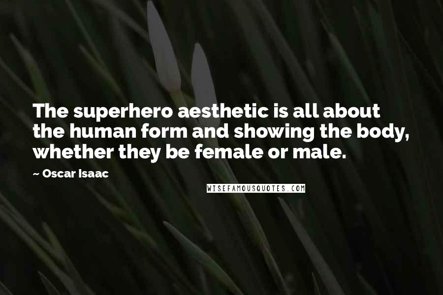 Oscar Isaac Quotes: The superhero aesthetic is all about the human form and showing the body, whether they be female or male.