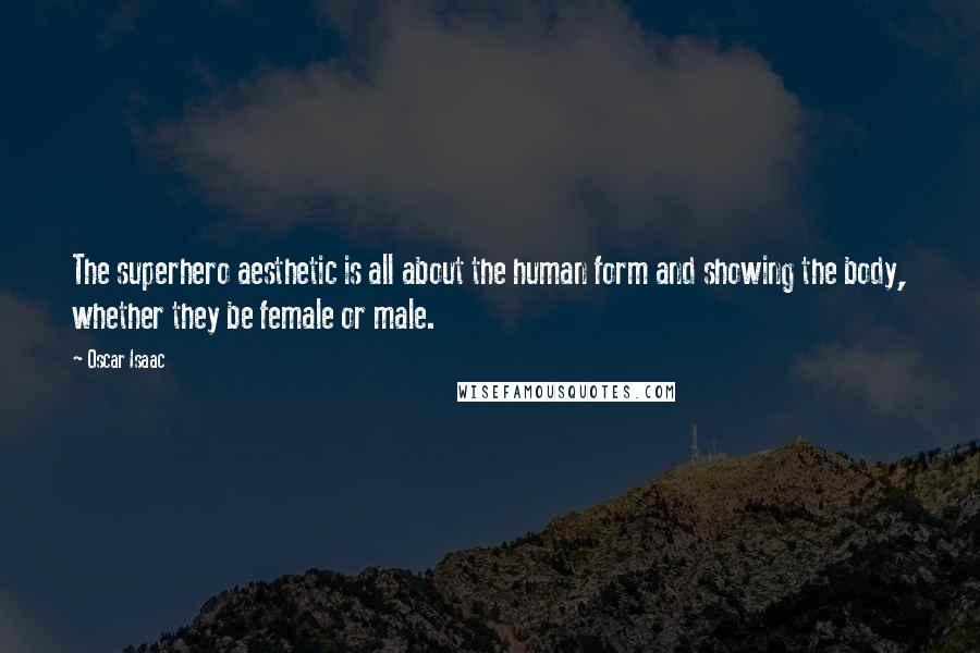 Oscar Isaac Quotes: The superhero aesthetic is all about the human form and showing the body, whether they be female or male.