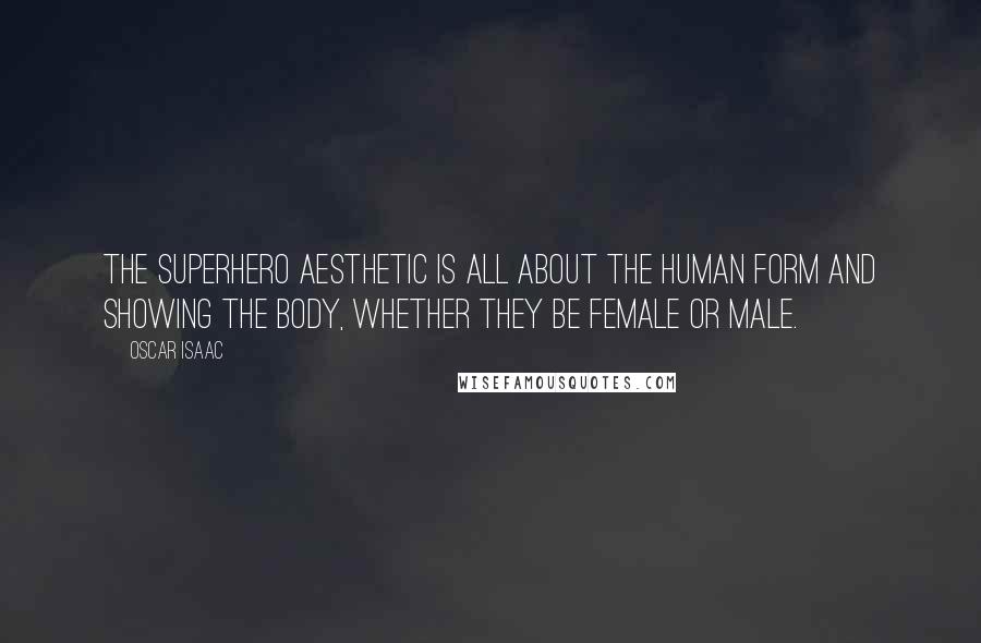 Oscar Isaac Quotes: The superhero aesthetic is all about the human form and showing the body, whether they be female or male.