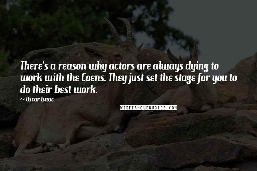 Oscar Isaac Quotes: There's a reason why actors are always dying to work with the Coens. They just set the stage for you to do their best work.