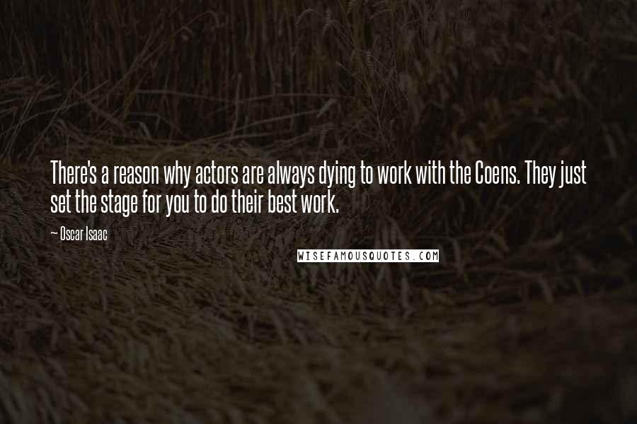 Oscar Isaac Quotes: There's a reason why actors are always dying to work with the Coens. They just set the stage for you to do their best work.