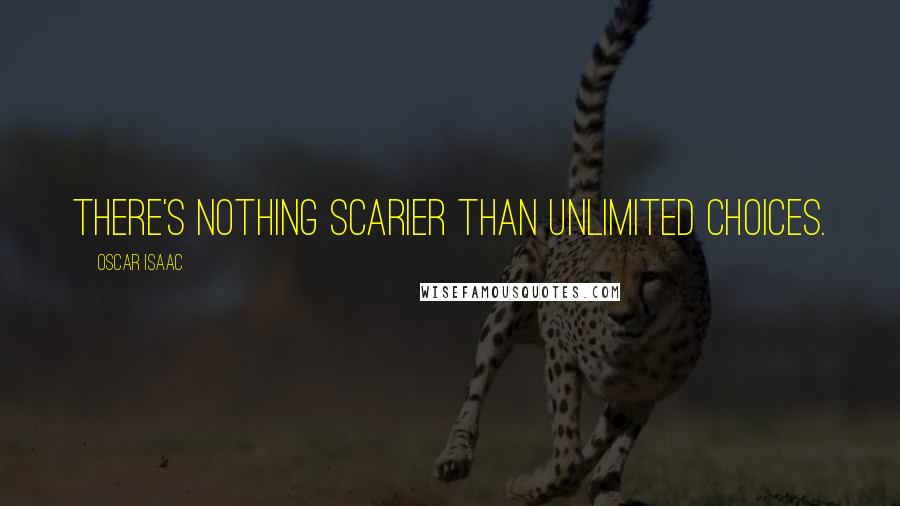 Oscar Isaac Quotes: There's nothing scarier than unlimited choices.