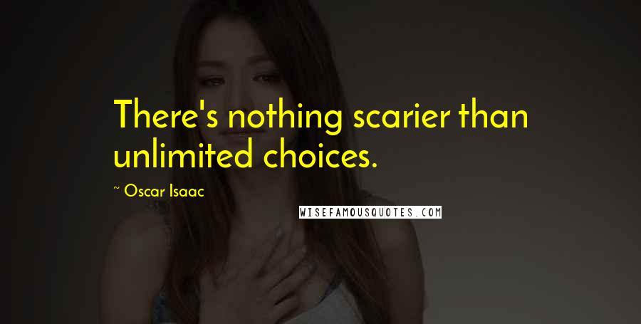 Oscar Isaac Quotes: There's nothing scarier than unlimited choices.