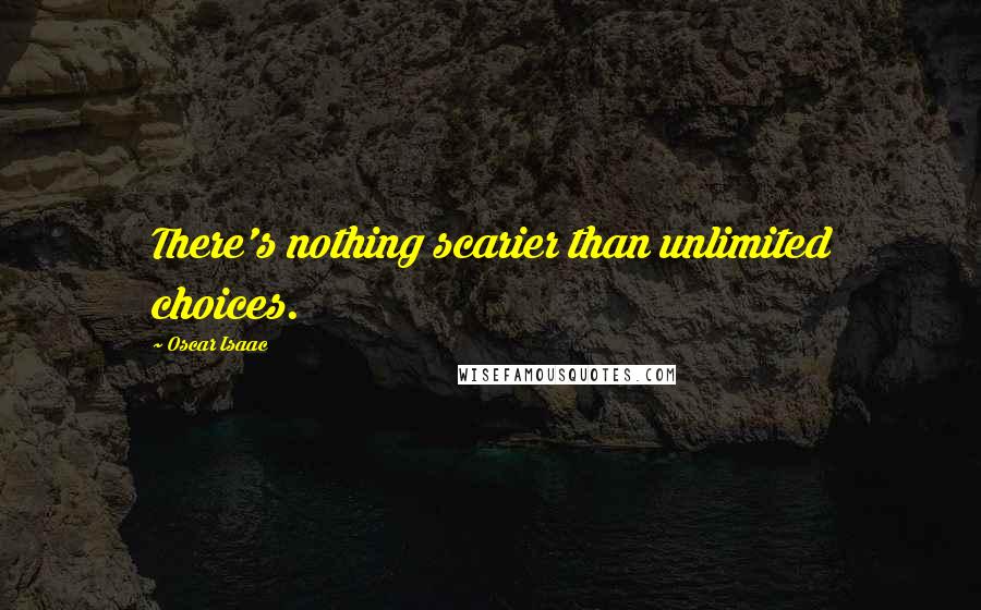 Oscar Isaac Quotes: There's nothing scarier than unlimited choices.