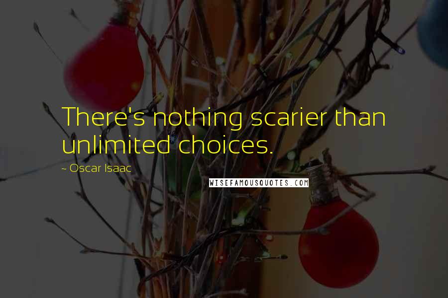 Oscar Isaac Quotes: There's nothing scarier than unlimited choices.