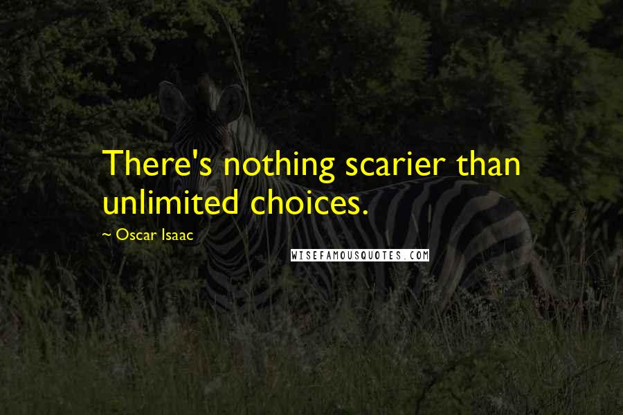 Oscar Isaac Quotes: There's nothing scarier than unlimited choices.