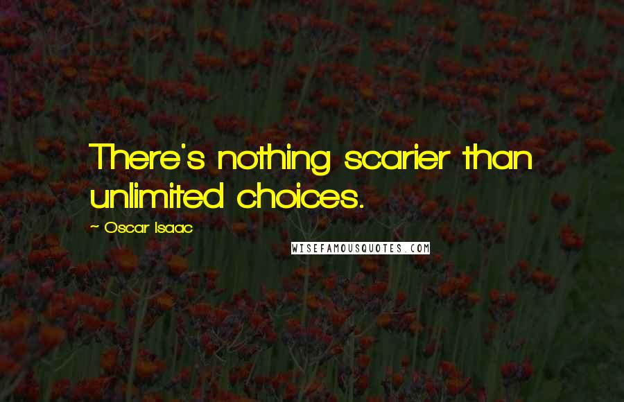 Oscar Isaac Quotes: There's nothing scarier than unlimited choices.