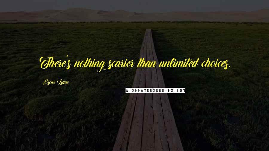 Oscar Isaac Quotes: There's nothing scarier than unlimited choices.