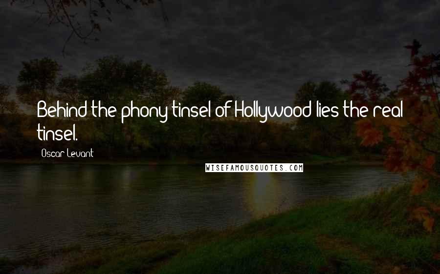 Oscar Levant Quotes: Behind the phony tinsel of Hollywood lies the real tinsel.
