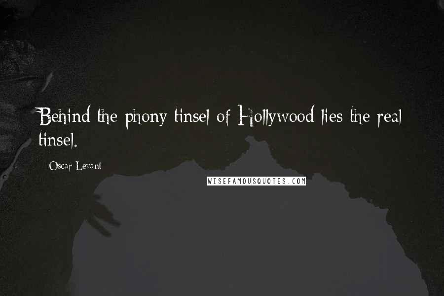 Oscar Levant Quotes: Behind the phony tinsel of Hollywood lies the real tinsel.