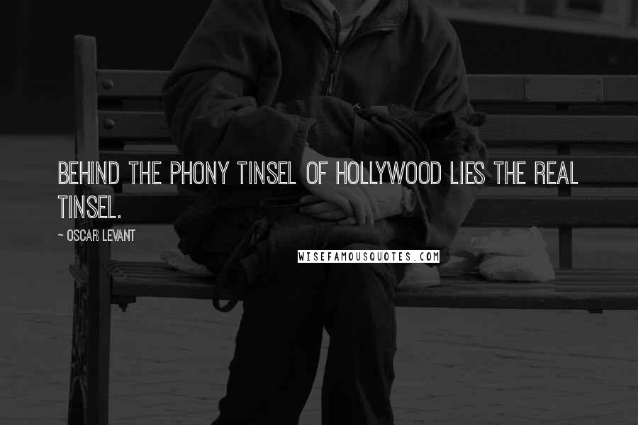 Oscar Levant Quotes: Behind the phony tinsel of Hollywood lies the real tinsel.