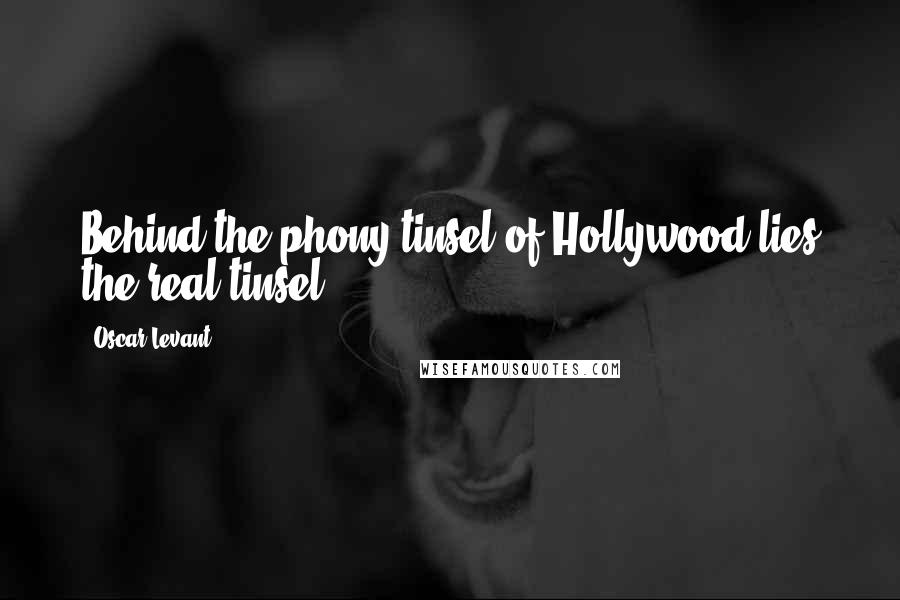 Oscar Levant Quotes: Behind the phony tinsel of Hollywood lies the real tinsel.