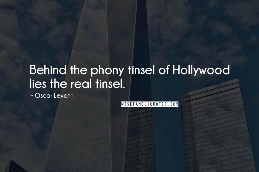 Oscar Levant Quotes: Behind the phony tinsel of Hollywood lies the real tinsel.